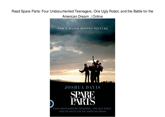 Read Spare Parts: Four Undocumented Teenagers, One Ugly Robot, and the Battle for the
American Dream | Online